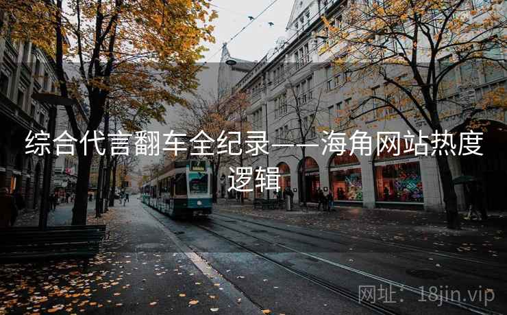 综合代言翻车全纪录——海角网站热度逻辑