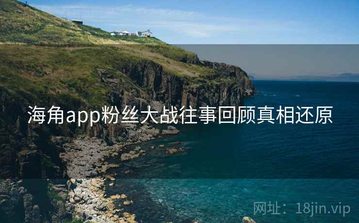 海角app粉丝大战往事回顾真相还原