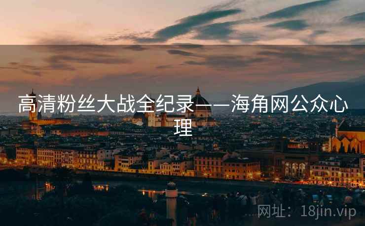 高清粉丝大战全纪录——海角网公众心理